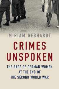 Crimes Unspoken The Rape of German Women at the End of the Second World War