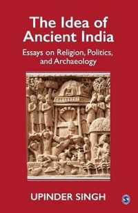 The Idea of Ancient India: Essays on Religion, Politics, and Archaeology