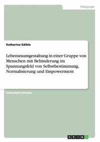 Lebensraumgestaltung in einer Gruppe von Menschen mit Behinderung im Spannungsfeld von Selbstbestimmung, Normalisierung und Empowerment