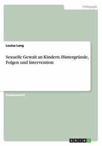 Sexuelle Gewalt an Kindern. Hintergrunde, Folgen und Intervention