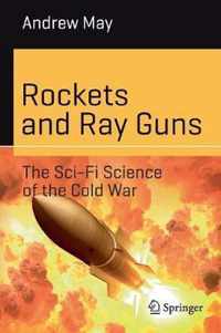 Rockets and Ray Guns The Sci Fi Science of the Cold War