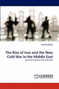 The Rise of Iran and the New Cold War in the Middle East