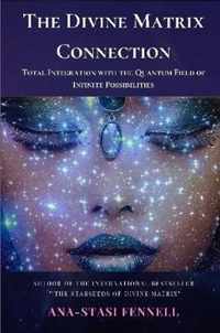 The Divine Matrix Connection. Total Integration with the Quantum Field of Infinite Possibilities. Scientific Overview