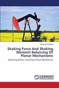 Shaking Force And Shaking Moment Balancing Of Planar Mechanisms