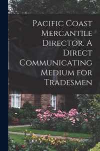 Pacific Coast Mercantile Director. A Direct Communicating Medium for Tradesmen