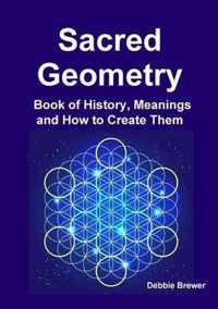 Sacred Geometry Book of History, Meanings and How to Create Them