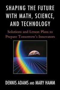 Shaping the Future with Math, Science, and Technology