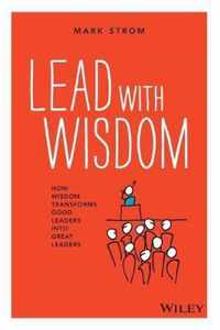 Lead with Wisdom - How Wisdom Transforms Good  Leaders into Great Leaders (POD edition)