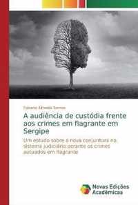 A audiencia de custodia frente aos crimes em flagrante em Sergipe