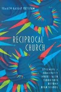 Reciprocal Church Becoming a Community Where Faith Flourishes Beyond High School