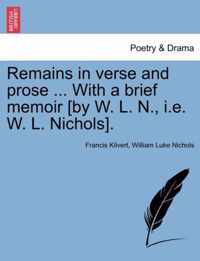 Remains in Verse and Prose ... with a Brief Memoir [By W. L. N., i.e. W. L. Nichols].