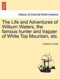 The Life and Adventures of Wilburn Waters, the Famous Hunter and Trapper of White Top Mountain, Etc.