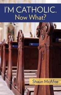 I'm Catholic. Now What?