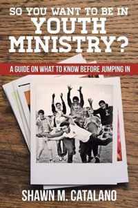 So You Want to be in Youth Ministry?