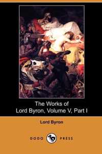 The Works of Lord Byron, Volume V, Part I (Dodo Press)