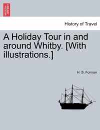 A Holiday Tour in and Around Whitby. [With Illustrations.]