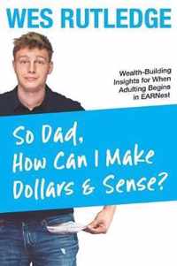 So Dad, How Can I Make Dollars & Sense?