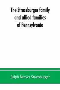 The Strassburger family and allied families of Pennsylvania; being the ancestry of Jacob Andrew Strassburger, esquire, of Montgomery county, Pennsylvania
