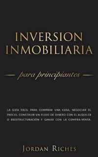 Inversin Inmobiliaria para Principiantes: La gua fcil para comprar una casa, negociar el precio, construir un flujo de dinero con el alquiler o ree