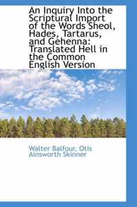 An Inquiry Into the Scriptural Import of the Words Sheol, Hades, Tartarus, and Gehenna