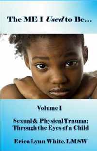 The ME I Used to Be...: Volume I, Sexual & Physical Trauma