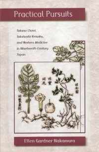 Practical Pursuits - Takano Choei, Takahashi Keisaku, and Western Medicine in Nineteenth- Century Japan