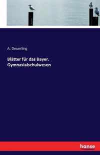 Blatter fur das Bayer. Gymnasialschulwesen