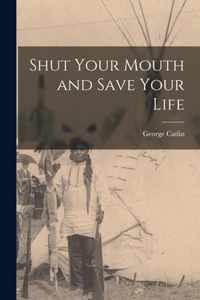 Shut Your Mouth and Save Your Life [microform]