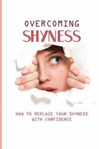 Overcoming Shyness: How To Replace Your Shyness With Confidence