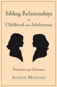 Sibling Relationships in Childhood and Adolescence  - Predictors and Outcomes