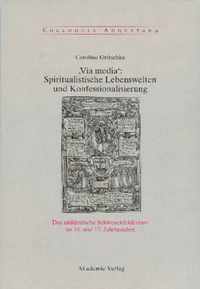 , Via Media': Spiritualistische Lebenswelten Und Konfessionalisierung