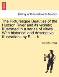 The Picturesque Beauties of the Hudson River and Its Vicinity; Illustrated in a Series of Views ... with Historical and Descriptive Illustrations by S. L. K.