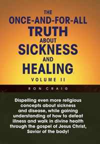 The Once-And-For-All Truth About Sickness and Healing: Volume Ii