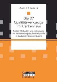 Die D7 Qualitatswerkzeuge im Krankenhaus. Sieben Methoden und Instrumente zur Verbesserung der Servicequalitat in deutschen Krankenhausern