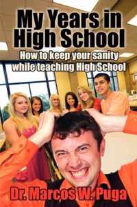 My Years in High School How to Keep Your Sanity While Teaching High School