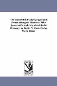 The Husband in Utah; or, Sights and Scenes Among the Mormons