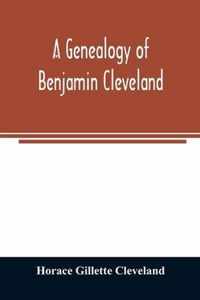 A genealogy of Benjamin Cleveland, a great-grandson of Moses Cleveland, of Woburn, Mass., and a native of Canterbury, Windham County, Conn