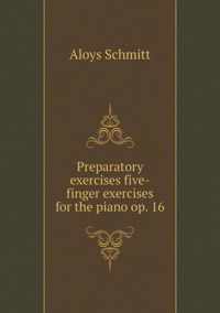 Preparatory exercises five-finger exercises for the piano op. 16