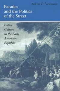 Parades and the Politics of the Street: Festive Culture in the Early American Republic