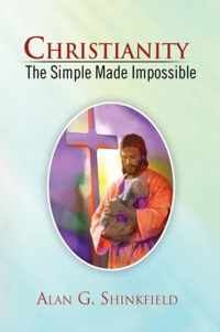 Christianity - The Simple Made Impossible