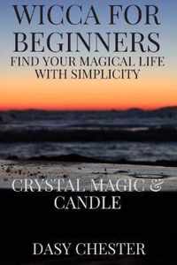 Wicca for Beginners: Find Your Magical Life With Simplicity