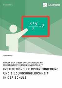 Institutionelle Diskriminierung und Bildungsungleichheit in der Schule. Fuhlen sich Kinder und Jugendliche mit Migrationshintergrund benachteiligt?