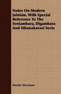 Notes On Modern Jainism, With Special Reference To The Svetambara, Digambara And Sthanakavasi Sects