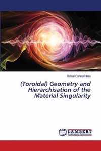 (Toroidal) Geometry and Hierarchisation of the Material Singularity