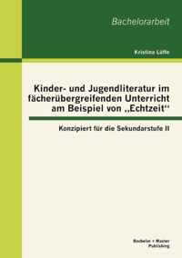 Kinder- und Jugendliteratur im facherubergreifenden Unterricht am Beispiel von  Echtzeit