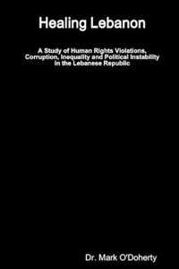 Healing Lebanon - A Study of Human Rights Violations, Corruption, Inequality and Political Instability in the Lebanese Republic