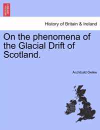 On the Phenomena of the Glacial Drift of Scotland.