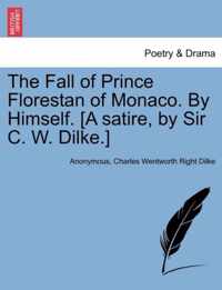 The Fall of Prince Florestan of Monaco. by Himself. [A Satire, by Sir C. W. Dilke.]