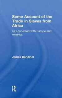 Some Account of the Trade in Slaves from Africa As Connected With Europe