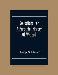 Collections For A Parochial History Of Wraxall